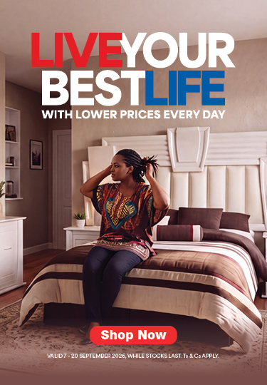 LIVE YOUR BEST LIFE
WITH LOWER PRICES EVERY DAY
Valid 7 - 20 September 2026, while stocks last. Ts & Cs apply.