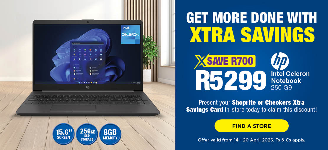 GET MORE DONE WITH XTRA SAVINGS 
                            SAVE R700
                            R5299
                            HP INTEL CELERON NOTEBOOK 250 G9 
                            Present your Shoprite or Checkers Xtra Savings Card in-store today to claim this discount!
                            Offer valid from 14 – 20 April 2025. Ts & Cs apply.