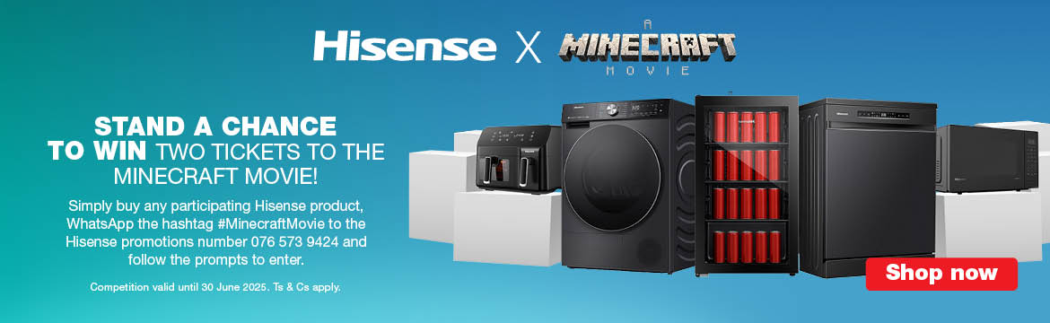 STAND A CHANCE TO WIN TWO TICKETS TO THE MINECRAFT MOVIE!
                    
                    Simply buy any participating Hisense product, WhatsApp the hashtag #MinecraftMovie to the Hisense promotions number 076 573 9424 and follow the prompts to enter.
                    Competition valid until 30 June 2025. Ts & Cs apply.