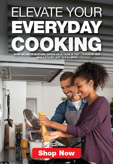 ELEVATE YOUR EVERYDAY COOKING
SHOP ONLINE OR IN-STORE. OFFERS VALID FROM 28 JULY – 10 AUGUST 2025. 
WHILE STOCKS LAST. Ts & Cs APPLY.
