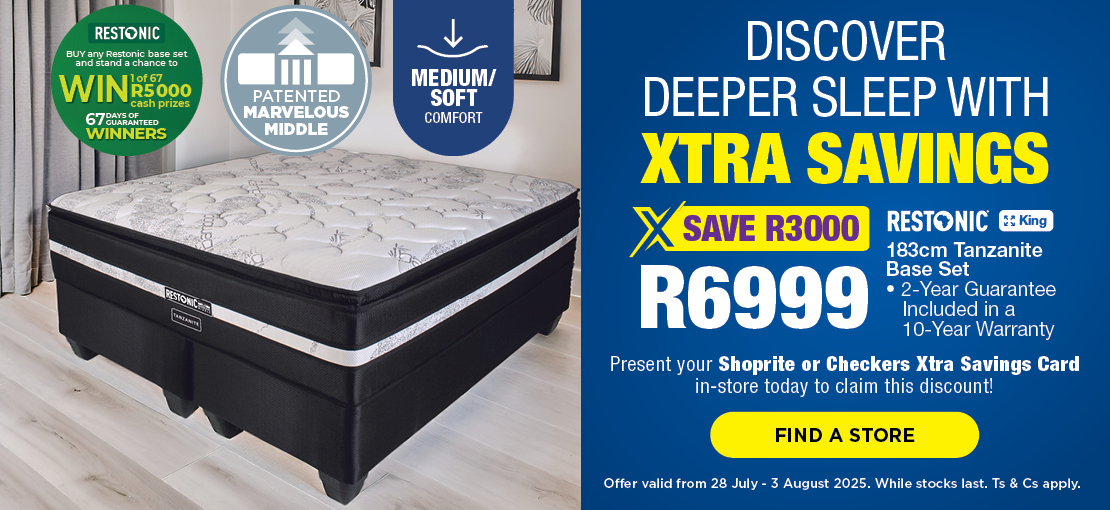 DISCOVER DEEPER SLEEP WITH XTRA SAVINGS
SAVE R3000, R6999
RESTONIC King 183cm Tanzanite Base Set
2-Year Guarantee Included in a 10-Year Warranty
Present your Shoprite or Checkers Xtra Savings Card in-store today to claim this discount!
Offer valid from 28 July – 3 August 2025. While stocks last. Ts & Cs apply.
