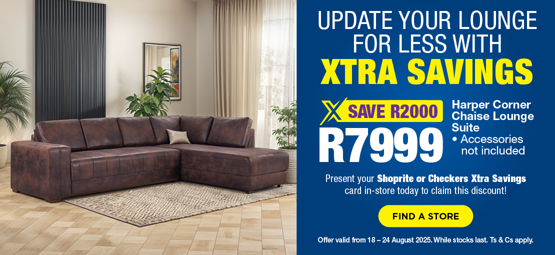 UPDATE YOUR LOUNGE FOR LESS WITH XTRA SAVINGS
SAVE R2000, R7999 
Harper Corner Chaise Lounge Suite 
Accessories not included 
Present your Shoprite or Checkers Xtra Savings card in-store today to claim this discount!
Offer valid from 18 – 24 August 2025. While stocks last. Ts & Cs apply.
