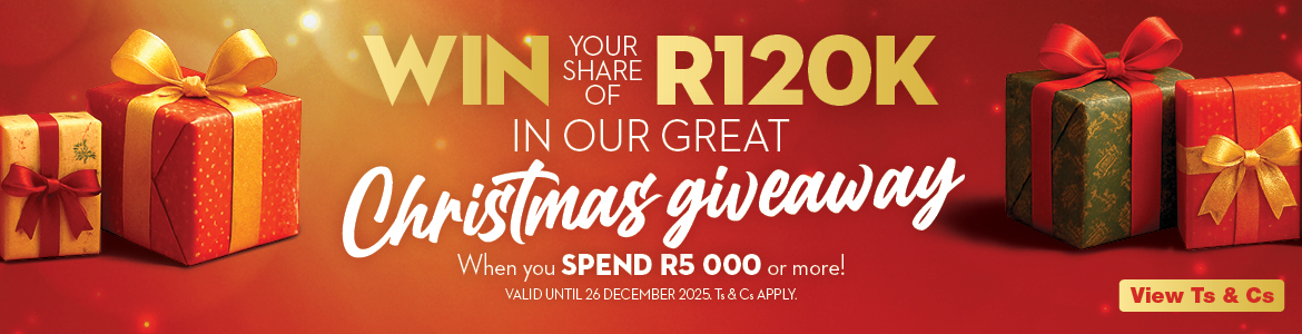 WIN YOUR SHARE OF R120K
            IN OUR GREAT CHRISTMAS GIVEAWAY
            When you SPEND R5 000 or more!
            VALID UNTIL 26 DECEMBER 2025. Ts & Cs APPLY.