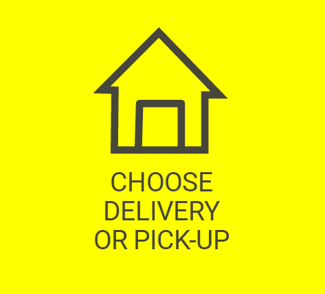 CHOOSE DELIVERY OR PICK-UP