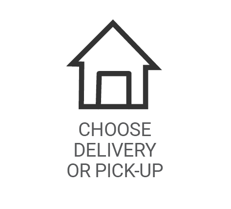 CHOOSE DELIVERY OR PICK-UP