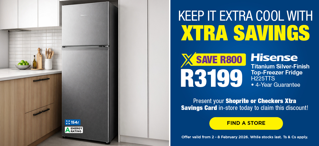 KEEP IT EXTRA COOL WITH XTRA SAVINGS. Hisense Titanium Silver-Finish Top-Freezer Fridge SAVE R800, NOW ONLY R3199. Present your Shoprite or Checkers Xtra Savings Card in-store today to claim this discount!
                            Offer valid from 2 - 8 February 2026. While stocks last. Ts & Cs apply.