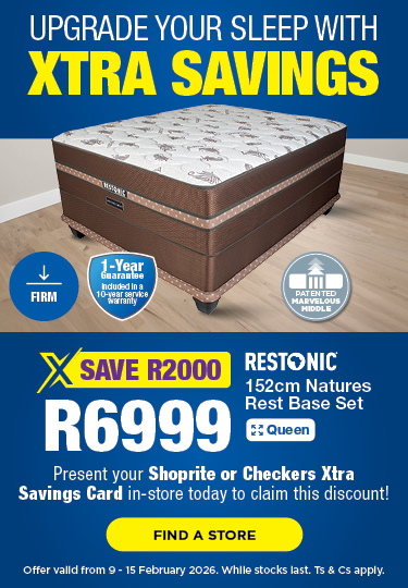 UPGRADE YOUR SLEEP WITH XTRA SAVINGS SAVE R2000, R6999 Restonic 152cm Natures Rest Base Set Present your Shoprite or Checkers Xtra Savings Card in-store today to claim this discount! Offer valid from 9 – 15 February 2026. While stocks last. Ts & Cs apply.