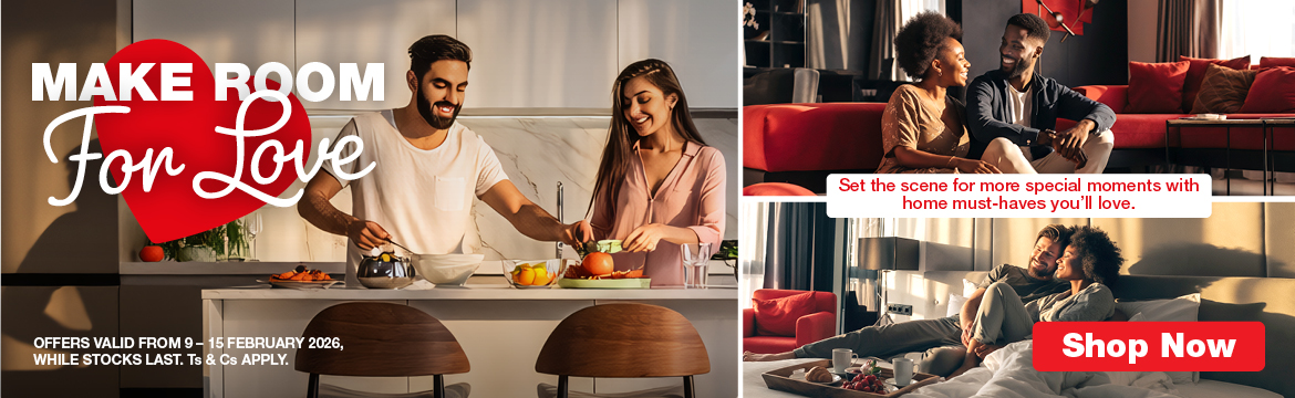 MAKE ROOM FOR LOVE
                    Set the scene for more special moments with home must-haves you'll love.
                    OFFERS VALID FROM 9 &ndash; 15 FEBRUARY 2026, WHILE STOCKS LAST. Ts & Cs APPLY.