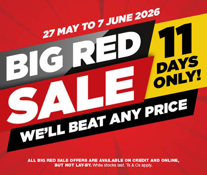 27 May - 7 June 2026. 
 BIG RED SALE WE'LL BEAT ANY PRICE.
11 DAYS ONLY!
 
ALL BIG RED SALE OFFERS ARE AVAILABLE ON CREDIT AND ONLINE, BUT NOT LAY-BY. WHILE STOCKS LAST. TS & CS APPLY.
