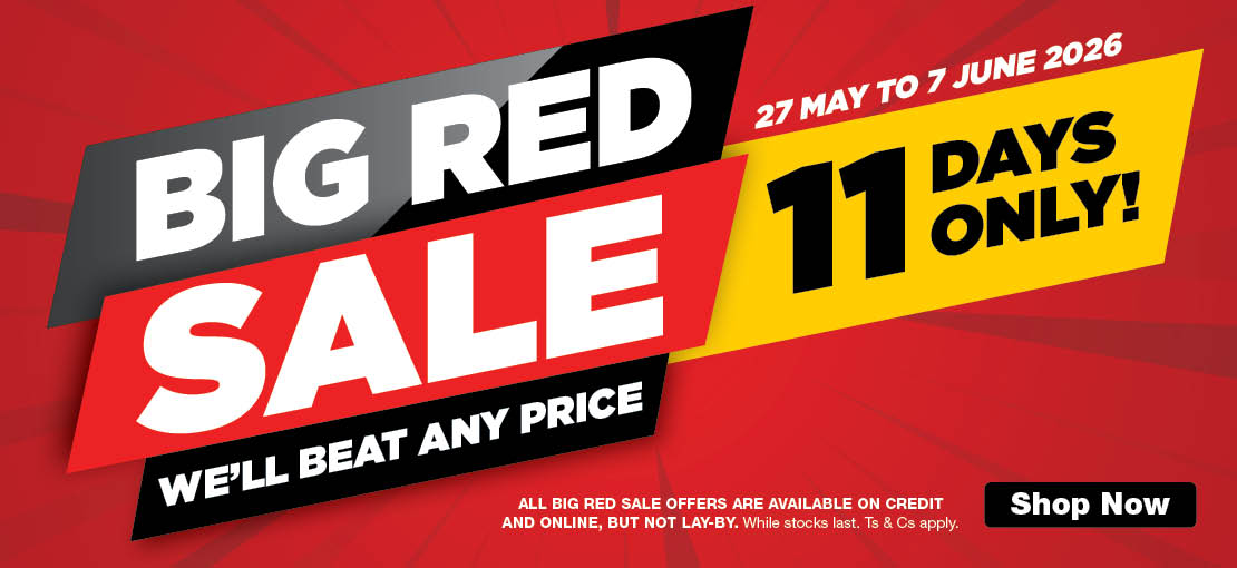 27 May - 7 June 2026. 
 
BIG RED SALE WE'LL BEAT ANY PRICE.
11 DAYS ONLY!
 
ALL BIG RED SALE OFFERS ARE AVAILABLE ON CREDIT AND ONLINE, BUT NOT LAY-BY. WHILE STOCKS LAST. TS & CS APPLY.
