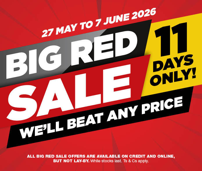 27 May - 7 June 2026. 
 BIG RED SALE WE'LL BEAT ANY PRICE.
11 DAYS ONLY!
 
ALL BIG RED SALE OFFERS ARE AVAILABLE ON CREDIT AND ONLINE, BUT NOT LAY-BY. WHILE STOCKS LAST. TS & CS APPLY.
