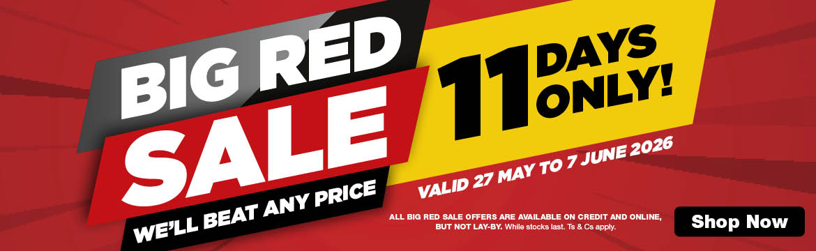 27 May - 7 June 2026. 
 
BIG RED SALE WE'LL BEAT ANY PRICE.
11 DAYS ONLY!
 
ALL BIG RED SALE OFFERS ARE AVAILABLE ON CREDIT AND ONLINE, BUT NOT LAY-BY. WHILE STOCKS LAST. TS & CS APPLY.
