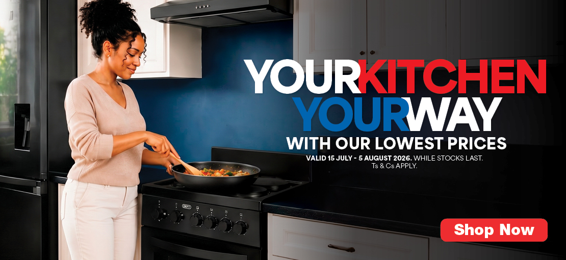 YOUR KITCHEN
YOUR WAY
WITH OUR LOWEST PRICES

VALID 15 JULY – 5 AUGUST 2026. WHILE STOCKS LAST. TS & CS APPLY.
