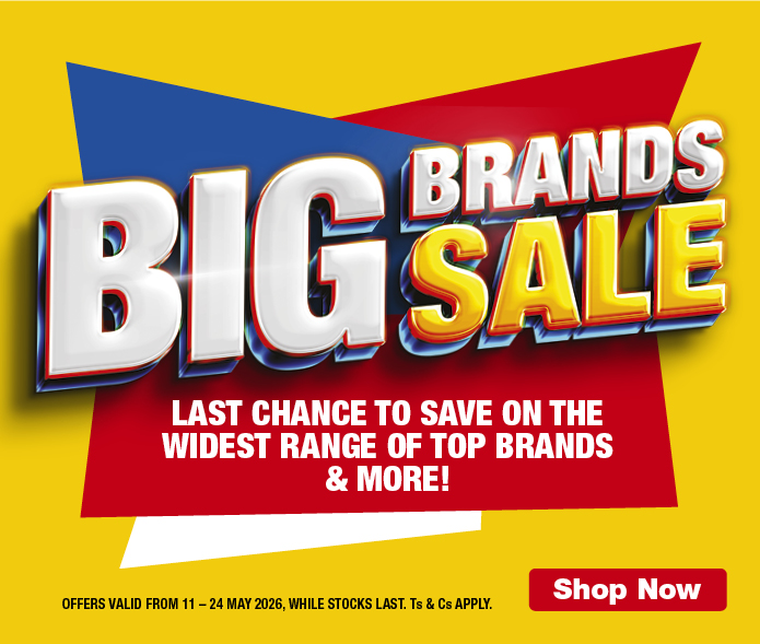 BIG BRANDS SALE
                        LAST CHANCE TO SAVE ON THE WIDEST RANGE OF TOP BRANDS & MORE!
                        OFFERS VALID FROM 11 &ndash; 24 MAY 2026, WHILE STOCKS LAST. Ts & Cs APPLY.