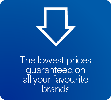 THE LOWEST PRICES GUARANTEED ON ALL YOUR FAVOURITE BRANDS