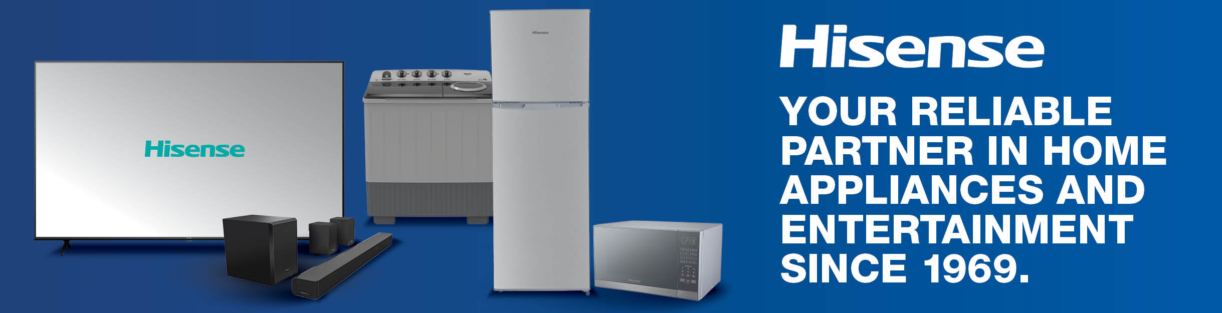 Hisense — your reliable partner in home appliances and entertainment since 1969.