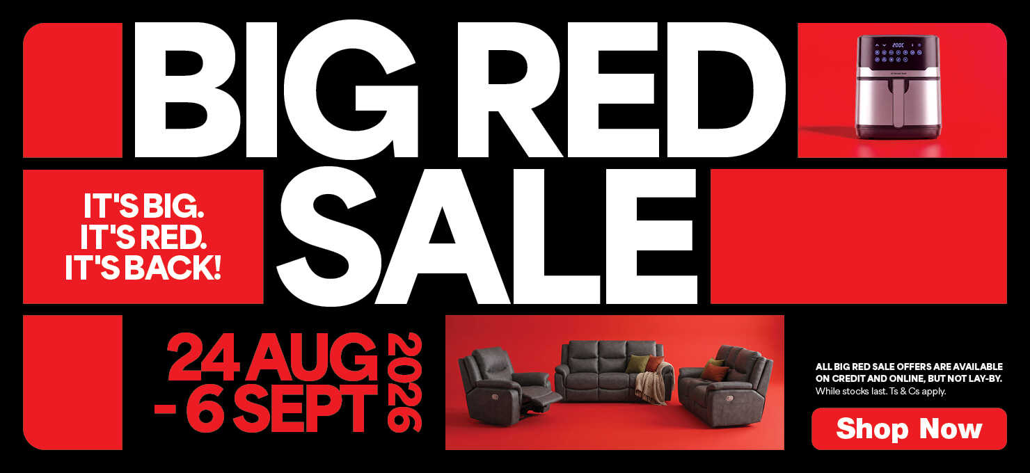 BIG RED SALE
                                IT’S BIG. IT’S RED. IT’S BACK!
                                24 Aug - 6 Sept 2026 
                                All Big Red Sale offers are available on credit and online, but not lay-by. While stocks last. Ts & Cs Apply.