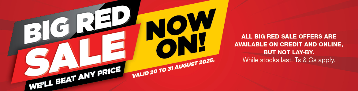 20 - 31 Aug 2025. BIG RED SALE NOW ON! WE’LL BEAT ANY PRICE. Shop online & in-store. Also available on credit, but not lay-by. While stocks last. Ts & Cs apply.