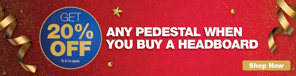 ANY PEDESTAL WHEN YOU BUY A HEADBOARD