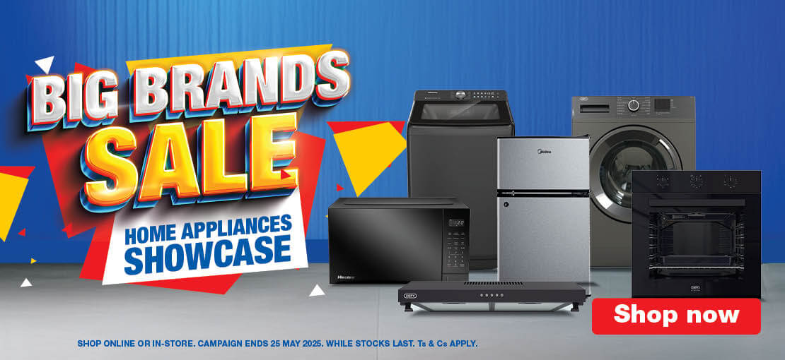 BIG BRANDS SALE HOME APPLIANCES SHOWCASE 
                            Shop Now 
                            Shop online or in-store. Campaign ends 25 May 2025, while stocks last. Ts & Cs apply.