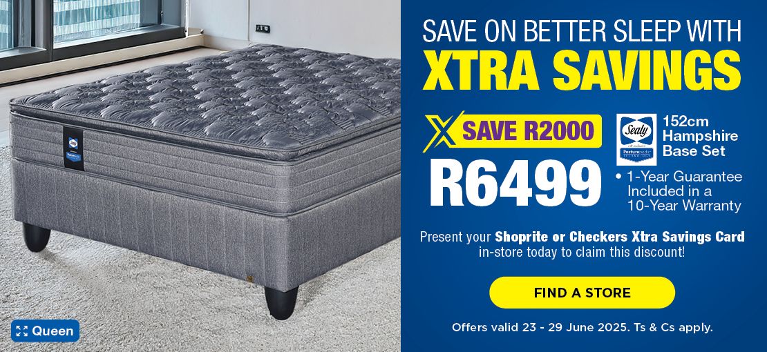 SAVE ON BETTER SLEEP WITH XTRA SAVINGS
  
                                R6499, SAVE R2500
                                Sealy 152cm Hampshire Base Set
                                • 1-Year Guarantee Included in a 10-Year Warranty

                                Present your Shoprite or Checkers Xtra Savings Card in-store today to claim this 
                                discount!

                                Offers valid 23 - 29 June 2025. Ts & Cs apply.