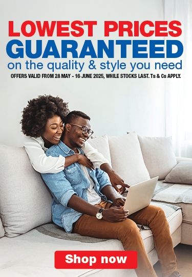 LOWEST PRICES GUARANTEED on the quality & style you need
                                OFFERS VALID FROM 28 MAY – 16 JUNE 2025, WHILE STOCKS LAST. Ts & Cs APPLY.