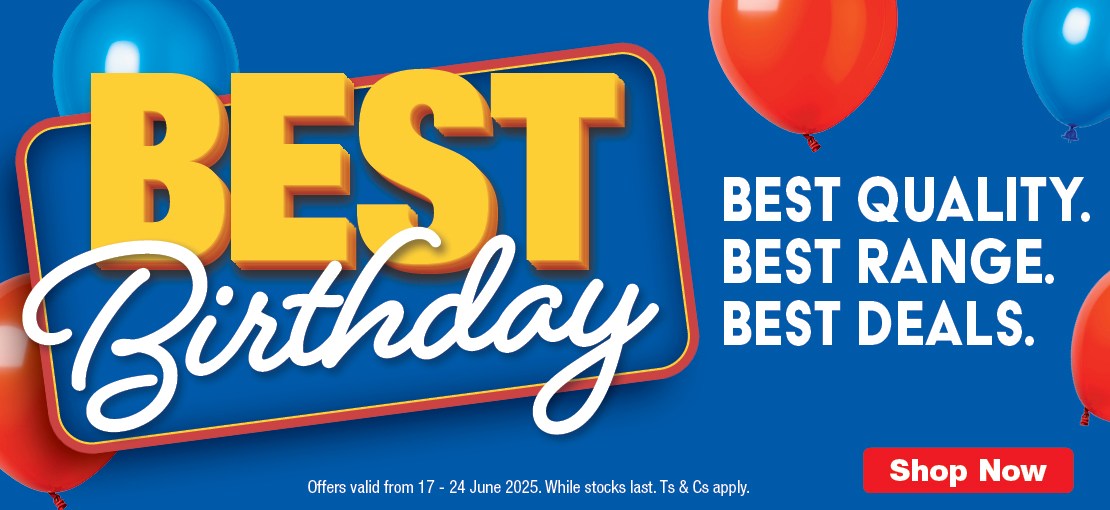 BEST BIRTHDAY.
                                BEST QUALITY.
                                BEST RANGE.
                                BEST DEALS.
                                Valid from 17 – 24 June 2025. While stocks last. Ts & Cs apply.