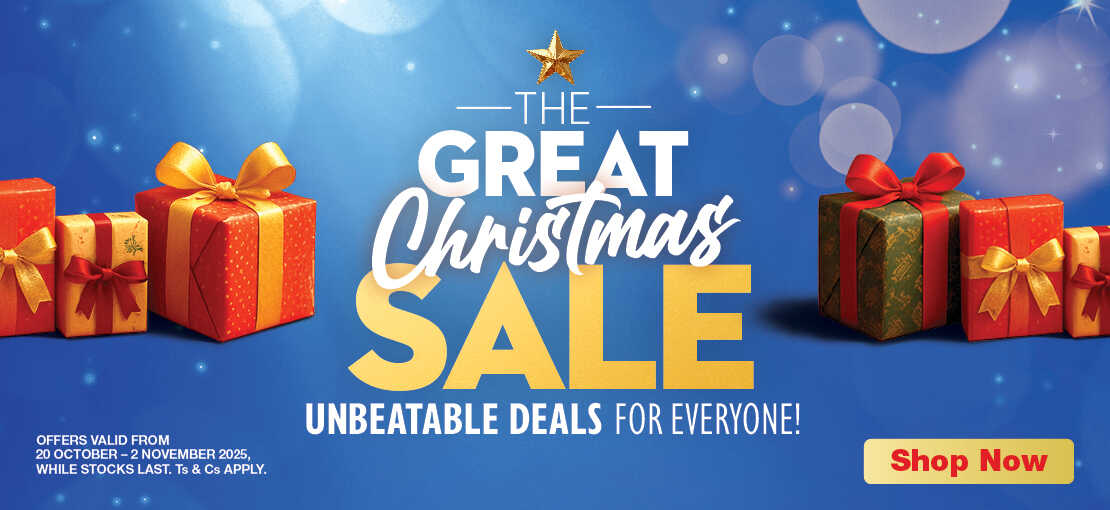 THE GREAT CHRISTMAS SALE
                                UNBEATABLE DEALS FOR EVERYONE!
                                OFFERS VALID FROM 20 OCTOBER – 2 NOVEMBER 2025, WHILE STOCKS LAST. Ts & Cs APPLY.