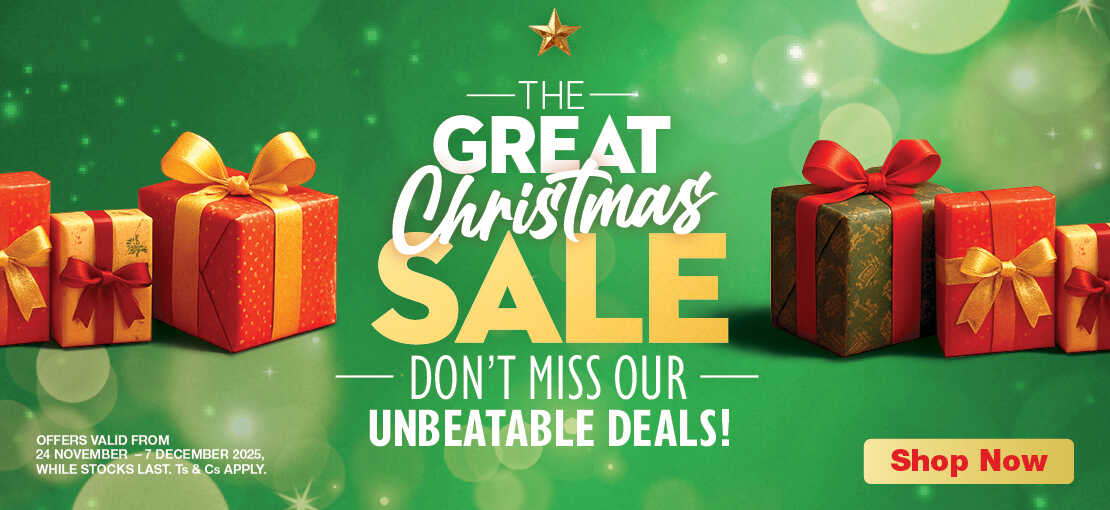 THE GREAT CHRISTMAS SALE
                                DON'T MISS OUR UNBEATABLE DEALS!
                                OFFERS VALID FROM 24 November – 7 DECEMBER 2025, WHILE STOCKS LAST. Ts & Cs APPLY. 