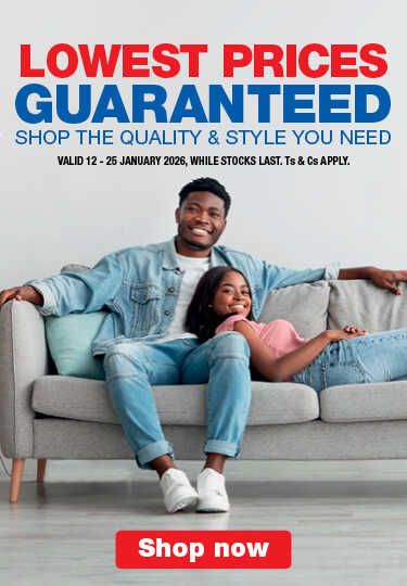 LOWEST PRICES GUARANTEED
                            SHOP THE QUALITY & STYLE YOU NEED
                            VALID 12 – 25 JANUARY 2026, WHILE STOCKS LAST. Ts & Cs APPLY.