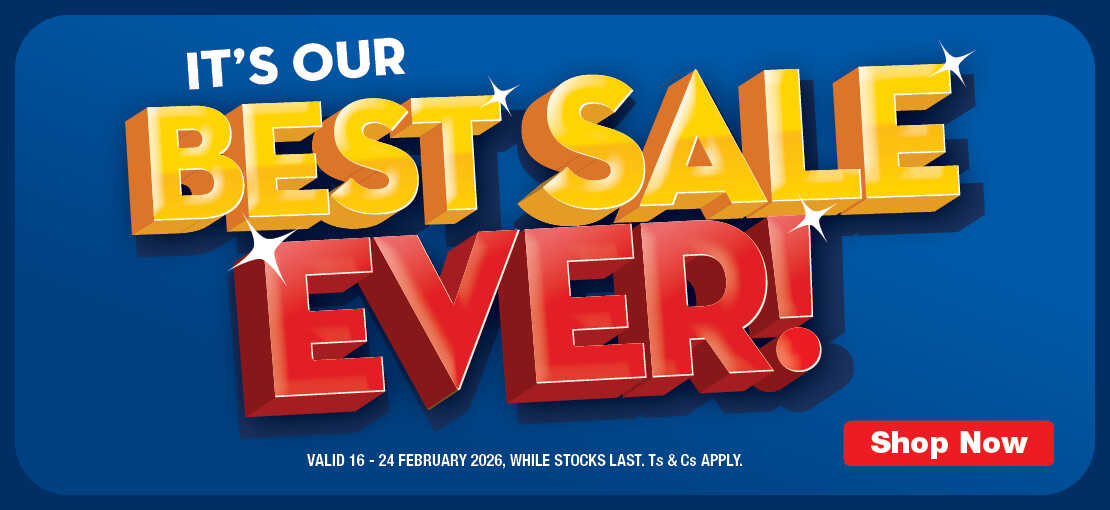 IT'S OUR BEST SALE EVER! VALID 16 – 24 FEBRUARY 2026, WHILE STOCKS LAST. Ts & Cs APPLY.
