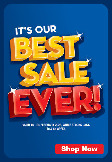 IT'S OUR BEST SALE EVER! VALID 16 – 24 FEBRUARY 2026, WHILE STOCKS LAST. Ts & Cs APPLY.