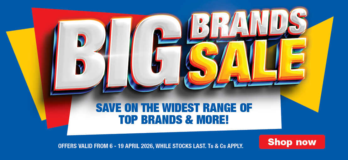 BIG BRANDS SALE 
                                SAVE ON THE WIDEST RANGE OF TOP BRANDS & MORE!
                                OFFERS VALID FROM 6 – 19 APRIL 2026, WHILE STOCKS LAST. Ts & Cs APPLY.
