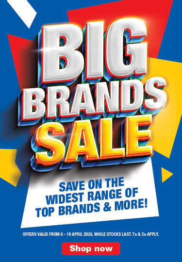 BIG BRANDS SALE 
                                SAVE ON THE WIDEST RANGE OF TOP BRANDS & MORE!
                                OFFERS VALID FROM 6 – 19 APRIL 2026, WHILE STOCKS LAST. Ts & Cs APPLY.