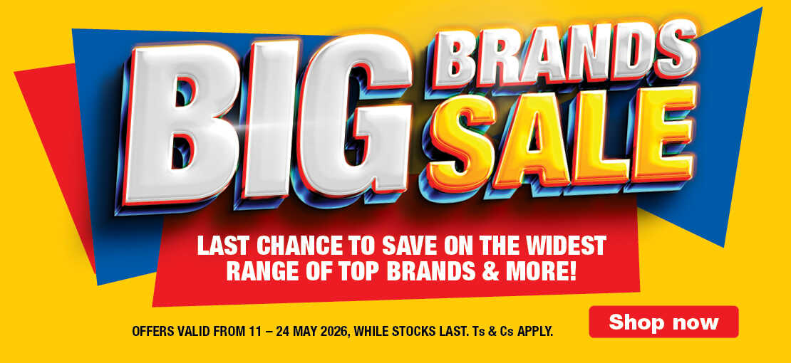 BIG BRANDS SALE
                                LAST CHANCE TO SAVE ON THE WIDEST RANGE OF TOP BRANDS & MORE!
                                OFFERS VALID FROM 11 – 24 MAY 2026, WHILE STOCKS LAST. Ts & Cs APPLY.