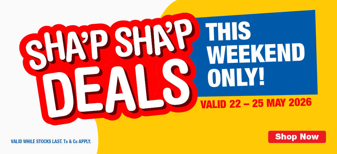 SHA'P SHA'P DEALS 
                            THIS WEEKEND ONLY! VALID 22 – 25 May 2026
                            Valid while stocks last. Ts & Cs apply.

                            Shop Now