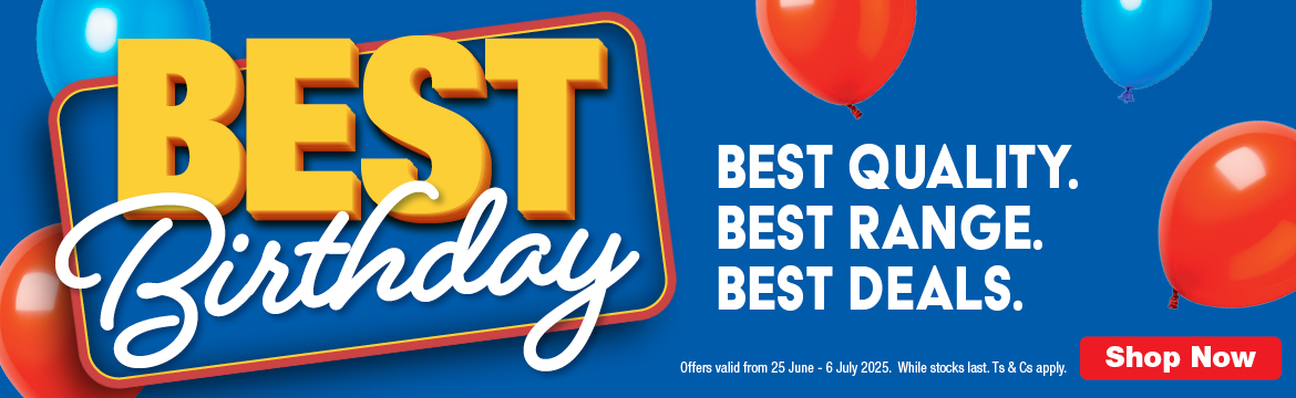 BEST BIRTHDAY.
                        BEST QUALITY.
                        BEST RANGE.
                        BEST DEALS.
                        Valid from 25 June – 6 July 2025. While stocks last. Ts & Cs apply.