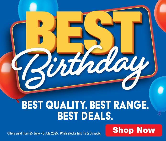 BEST BIRTHDAY.
                        BEST QUALITY.
                        BEST RANGE.
                        BEST DEALS.
                        Valid from 25 June – 6 July 2025. While stocks last. Ts & Cs apply.