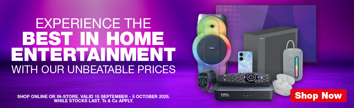 EXPERIENCE THE BEST IN HOME ENTERTAINMENT WITH OUR UNBEATABLE PRICES
                        SHOP ONLINE OR IN-STORE. VALID 15 SEPTEMBER – 5 OCTOBER 2025. WHILE STOCKS LAST. Ts & Cs APPLY.