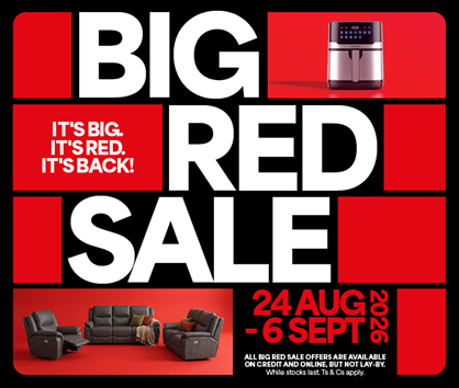 BIG RED SALE
            IT&rsquo;S BIG. IT&rsquo;S RED. IT&rsquo;S BACK!
            24 Aug - 6 Sept 2026 
            All Big Red Sale offers are available on credit and online, but not lay-by. While stocks last. Ts & Cs Apply.