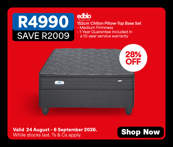 R4990, Save R2009
            Edblo
            152cm Chillon Pillow-Top Base Set
            &bull; Medium Firmness
            &bull; 1-Year Guarantee included in a 10-year service warranty
            Valid 24 August &ndash; 6 September 2026. While stocks last. Ts & Cs apply.