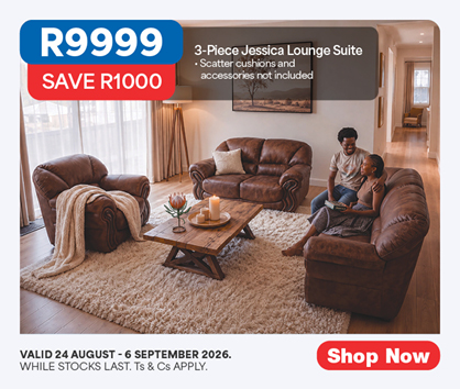R9999, SAVE R1000
            3-Piece Jessica Lounge Suite
            &bull; Scatter cushions and accessories not included
            Valid 24 August &ndash; 6 September 2026. While stocks last. Ts & Cs apply.