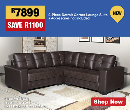 R7899, SAVE R1100
                2-Piece Detroit Corner Lounge Suite
                • Accessories not included
                OFFERS VALID FROM 25 JUNE – 6 JULY 2025. 
                WHILE STOCKS LAST. Ts & Cs APPLY.