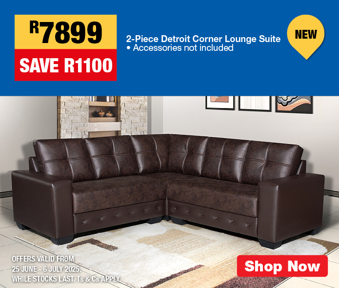 R7899, SAVE R1100
                2-Piece Detroit Corner Lounge Suite
                • Accessories not included
                OFFERS VALID FROM 25 JUNE – 6 JULY 2025. 
                WHILE STOCKS LAST. Ts & Cs APPLY.