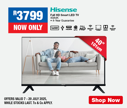 R3799 NOW ONLY
                Hisense Full HD Smart LED TV 40A4K
                • 4-Year Guarantee
                OFFERS VALID 7 – 20 JULY 2025, WHILE STOCKS LAST. Ts & Cs APPLY.