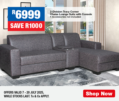 R6999, SAVE R1000
                2-Division Tracy Corner Chaise Lounge Suite with Console
                • Accessories not included
                OFFERS VALID 7 – 20 JULY 2025, WHILE STOCKS LAST. Ts & Cs APPLY.