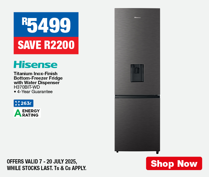 R5499, SAVE R2200
                Hisense Titanium Inox-Finish Bottom-Freezer Fridge with Water Dispenser H370BIT-WD
                • 4-Year Guarantee
                OFFERS VALID 7 – 20 JULY 2025, WHILE STOCKS LAST. Ts & Cs APPLY