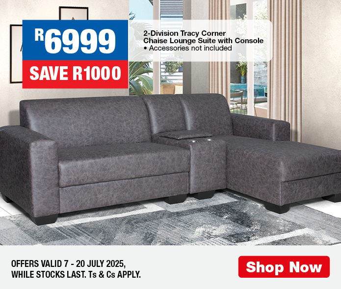 R6999, SAVE R1000
                2-Division Tracy Corner Chaise Lounge Suite with Console
                • Accessories not included
                OFFERS VALID 7 – 20 JULY 2025, WHILE STOCKS LAST. Ts & Cs APPLY.