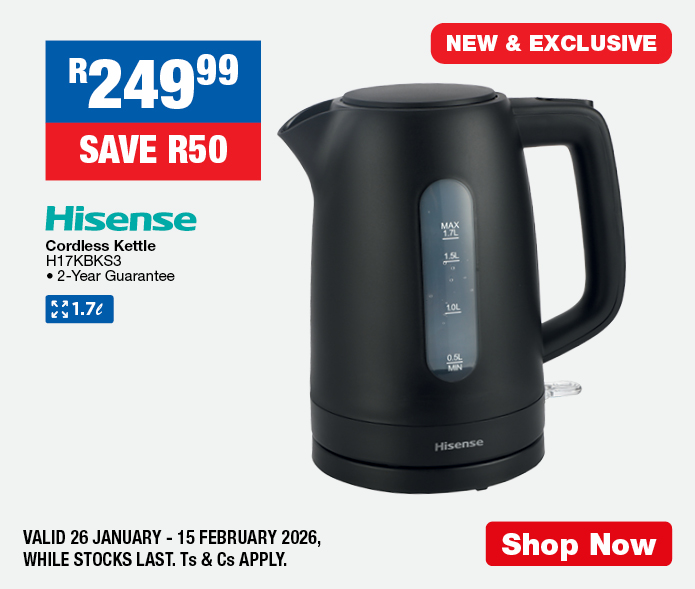 R249.99, SAVE R50
                Hisense Cordless Kettle
                H17KBKS3
                &bull; 2-Year Guarantee