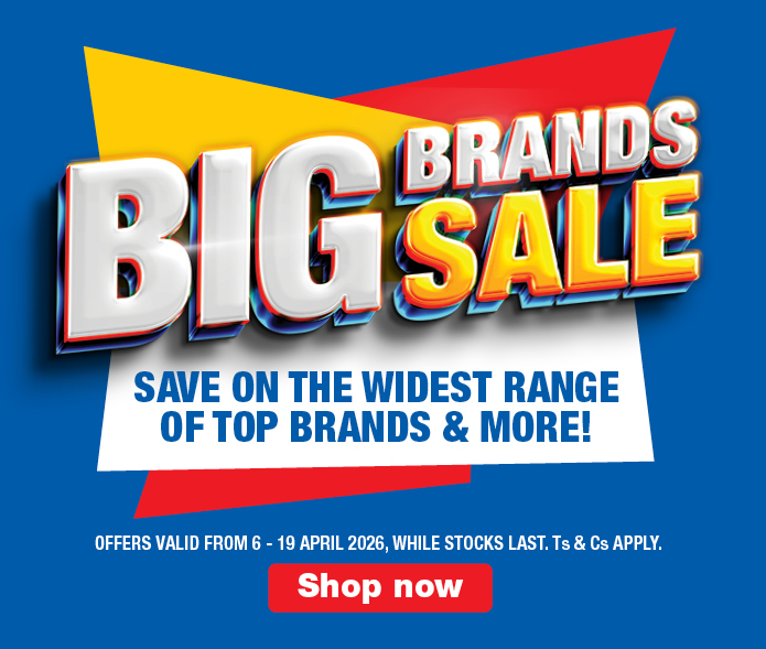BIG BRANDS SALE 
                SAVE ON THE WIDEST RANGE OF TOP BRANDS & MORE!
                OFFERS VALID FROM 6 &ndash; 19 APRIL 2026, WHILE STOCKS LAST. Ts & Cs APPLY.